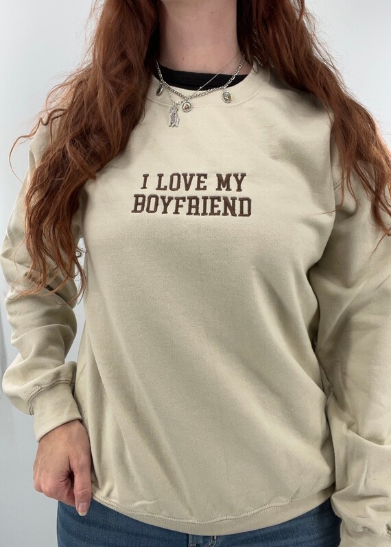 I Love My Boyfriend Embroidered Sweatshirt Boyfriend Crewneck