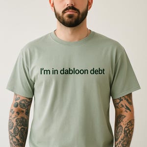 I&#39;m in Dabloon Debt Embroidered T-Shirt or Crewneck | Funny Sweatshirt | Funny Embroidered Crewneck | Meme Shirts | Meme Crewneck