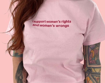 I Support Women's Rights and Wrongs Embroidered Unisex T-Shirt or Sweatshirt