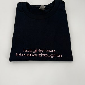 Hot Girls Have Intrusive Thoughts Embroidered Sweatshirt or Tee