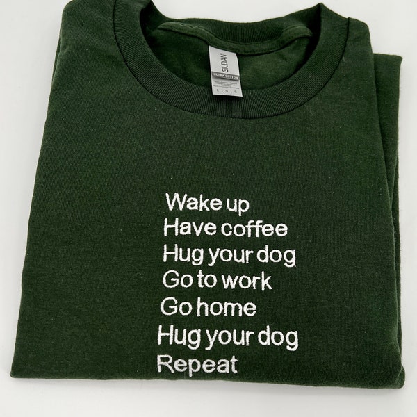 Wake Up Have Coffee Hug Your Dog Unisex Embroidered T-Shirt or Crewneck  Sweatshirt