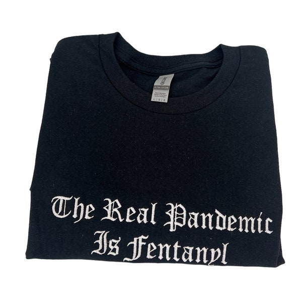 The Real Pandemic is Fentanyl Unisex Embroidered T-Shirt or Crewneck  Sweatshirt