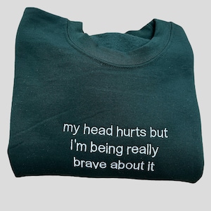 My Head Hurts But I'm Being Really Brave About It Embroidered Unisex T-Shirt or Sweatshirt