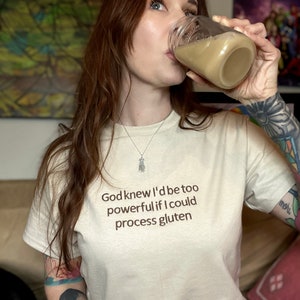 God Knew I&#39;d Be Too Powerful If I Could Process Gluten Unisex Embroidered T-Shirt or Sweatshirt