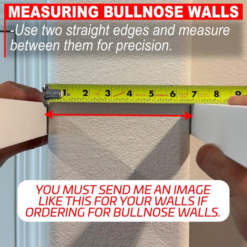 Puede incluir: Una cinta m&eacute;trica amarilla colocada contra una esquina de pared redondeada blanca entre dos bordes rectos blancos. El texto dice: MEASURING BULLNOSE WALLS - Use two straight edges and measure between them for precision. YOU MUST SEND ME AN IMAGE LIKE THIS.