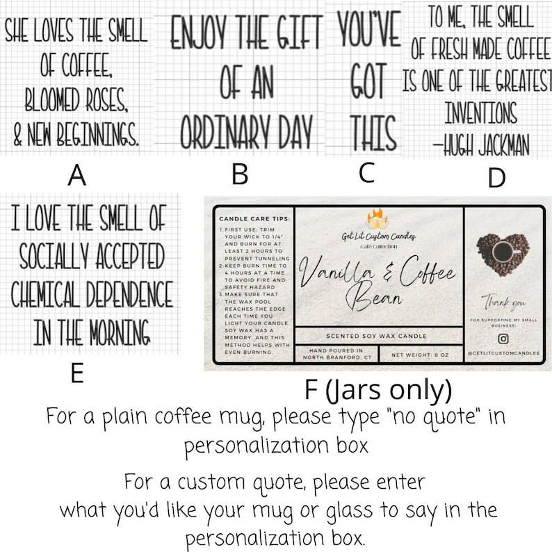 May include: Six different designs for coffee mugs, each with a different quote about coffee. The quotes are: "She loves the smell of coffee, bloomed roses, & new beginnings.", "Enjoy the gift of an ordinary day", "To me, the smell of fresh made coffee is one of the greatest inventions -Hugh Jackman", "I love the smell of socially accepted chemical dependence in the morning", "Vanilla & Coffee Bean Scented Soy Wax Candle", and "Thank you for supporting my small business".