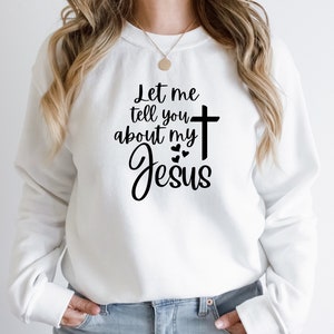 Let me Tell you about my Jesus Sweatshirt, Let me Tell you about my Jesus tshirt