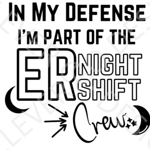 May include: Black and white graphic text design that reads "In my defense I'm part of the ER night shift crew". The text is surrounded by crescent moons and stars.