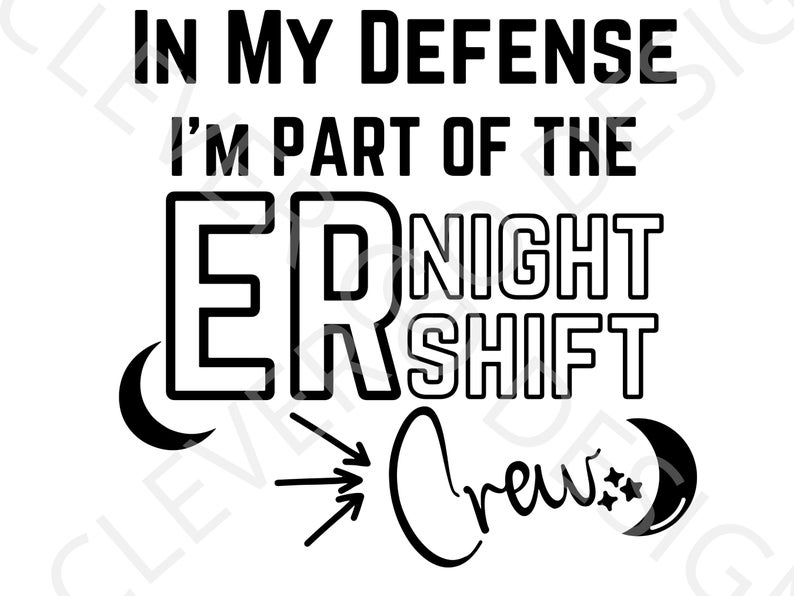 May include: Black and white graphic text design that reads "In my defense I'm part of the ER night shift crew". The text is surrounded by crescent moons and stars.