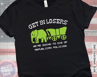 Get In Losers Oregon Trail Parody – Anti-GOP Political Shirt, Funny Progressive Graphic Tee, Satire on Republican Policies