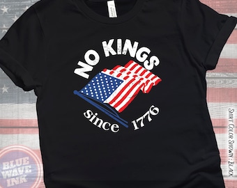 No Kings Since 1776 Shirt, Anti Trump T-Shirt, Political Shirts, Anti Maga Tee, Patriotic Flag, No Kings Protest Shirt