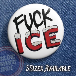 May include: A white button with the words "FUCK ICE" in black and red, with a snow-like design. The text "3 SIZES AVAILABLE" is also visible. The button is set against a denim background.