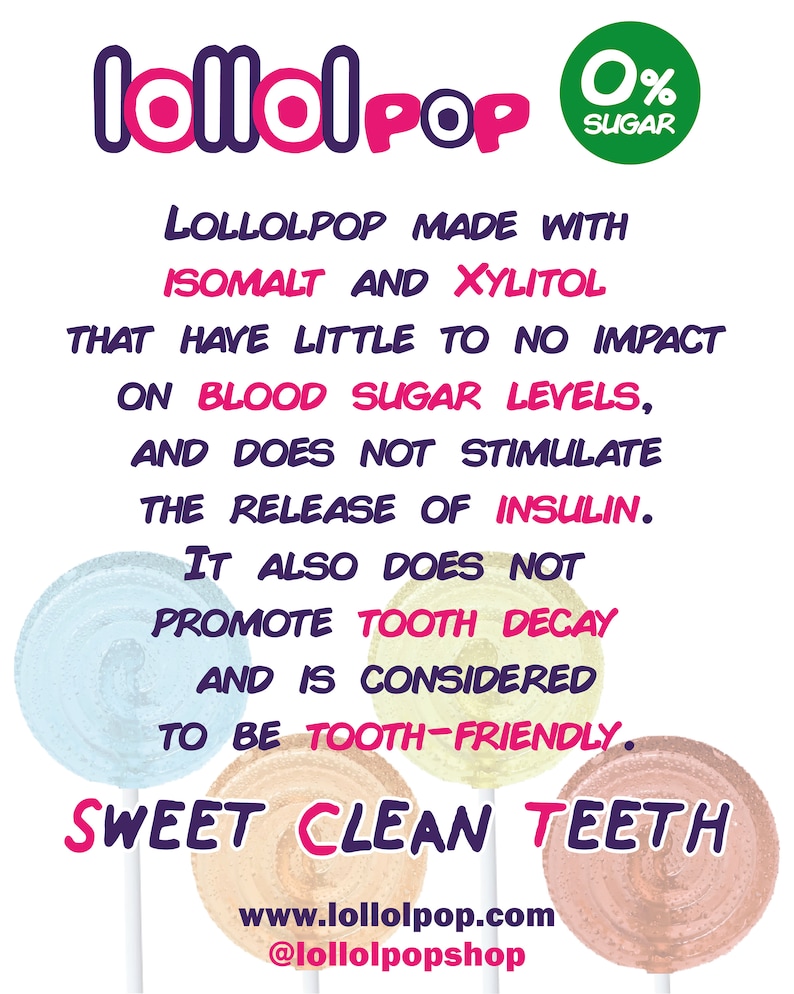May include: A colorful illustration of three lollipops with the text "lollolpop" and "0% Sugar" in a green circle. The text below reads "Lollolpop made with Isomalt and Xylitol that have little to no impact on blood sugar levels, and does not stimulate the release of insulin. It also does not promote tooth decay and is considered to be tooth-friendly. Sweet Clean Teeth" with the website address "www.lollolpop.com" and the social media handle "@lollolpopshop" at the bottom.