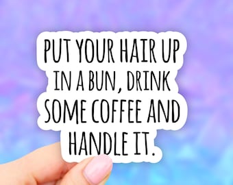 Put Your Hair Up in a Bun Drink Some Coffee and Handle it Stickers, Coffee Sticker, Aesthetic Stickers, Girl Power Sticker