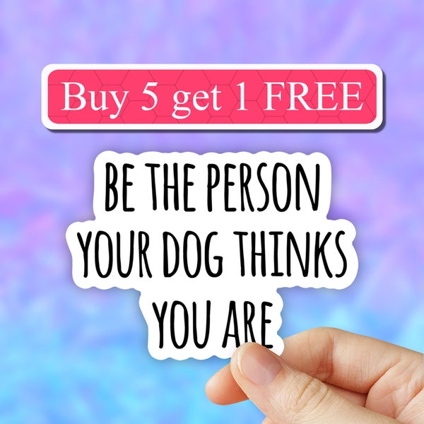 Be the Person Your Dog Thinks You Are Sticker, Dog Vinyl Stickers, Dog mom Stickers, Laptop Stickers, Aesthetic , Laptop decal, Water bottle