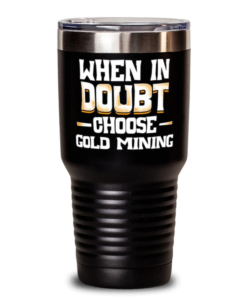 When In Doubt Choose Gold Mining Tumbler Travel Mug 30oz Stainless Black Funny Gold Mining Gift Cute Present For Gold Mining Lovers