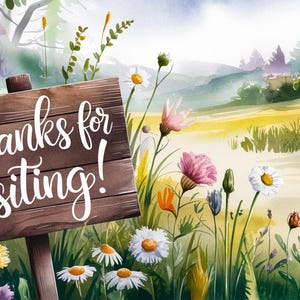 May include: A wooden sign with white text that reads "Thanks for visiting!" The sign is in a field of wildflowers, including daisies, purple flowers, and yellow flowers. The background is a watercolor painting of a field and trees.