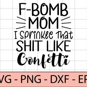 F Bomb Mom I Sprinkle That Shit Like Confetti SVG,f bomb mom svg,mom life - DXF, PNG, Eps geschnitten Datei, druckfertige Datei für Silhouette, Cricut