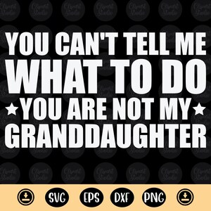 You Can't Tell Me What To Do You're Not My Granddaughters Svg, kleindochter, grappig opa-shirt, cadeaus voor opa van kleindochter