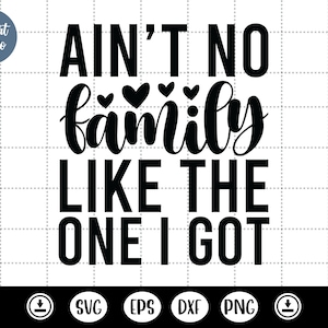 Ain't No Family Like The One I Got svg, family vacation svg, family reunion - DXF, PNG, Eps Cut File, Print ready file for Silhouette, Cricut