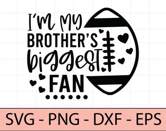 I’m My Brother’s Biggest Fan svg,Football Brother Svg,Game Day Shirt Svg - DXF, PNG, Eps Cut File, Print ready file for Silhouette, Cricut