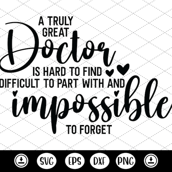 A Truly Great Doctor Is Hard To Find Difficult To Part With And Impossible To Forget svg,doctor quotes Sayings svg,Doctor Appreciation Gift