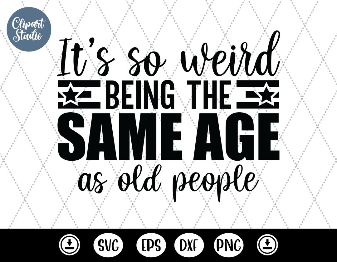 It s So Weird Being The Same Age As Old People Svg funny Old Man Shirt a-wise-man-stood-in-front-of-a-large-audience-and-cracked-a-very-funny