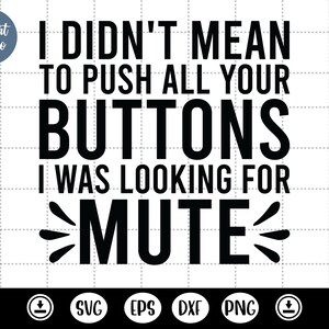 I Didn't Mean To Push All Your Buttons Svg,Sarcastic Svg,Lustiges Zitat,Lustige Mama Svg,Sassy svg,Sarkasmus Svg,Erwachsene Humor Svg,sarkastische Zitate