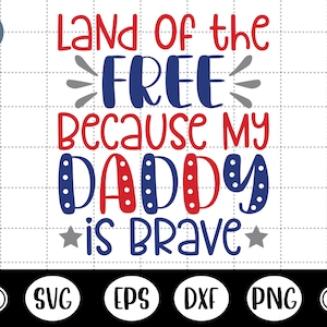 Land of the Free Because My Daddy Is Brave svg, fourth of july svg, July 4th - DXF, PNG, Eps Cut File, Print ready file for Silhouette, Cricut