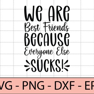 Wij zijn beste vrienden omdat iedereen anders zuigt SVG, grappige beste vrienden - DXF, PNG, EPS-cut-bestand, print klaar bestand voor silhouet, Cricut