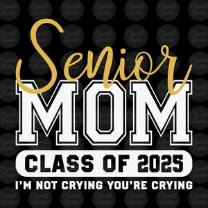 Senior Mom Class of 2025 I'm Not Crying You're Crying SVG, Senior 2025 PNG, Senior Mom Shirt SVG, Class of 2025 png, afstuderen, grad 2025