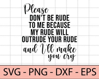 I'll Out Rude Your Rude Please don't be rude to me because my rude will outrude your rude and i ...