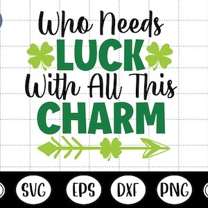 Quién necesita suerte con todo este encanto svg, camisa de día de San Patricio, svg para niñas - DXF, PNG, Eps Cut File, Imprimir archivo listo para Silhouette, Cricut