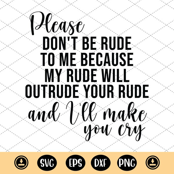 Please don't be rude to me because my rude will outrude your rude and i'll make your cray svg - DXF, PNG, Eps Cut File
