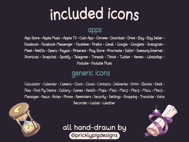 May include: A digital illustration of a list of app and generic icons, including names like "App Store", "Facebook", "Calculator", "Calendar", and "Camera". The text "included icons" is at the top of the list, and the text "all hand-drawn by @pricklypigdesigns" is at the bottom of the list. The illustration is surrounded by a dark background.