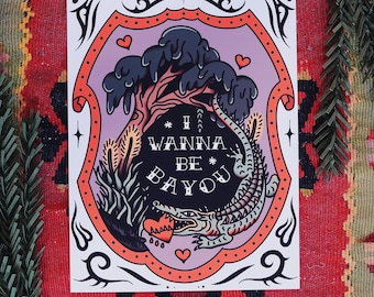 I wanna be BAYOU print- tattoo art - valentines - Louisiana
