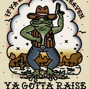 May include: A cartoon illustration of a frog wearing a cowboy hat, vest, and jeans, holding a gun. The frog is standing in a desert landscape with cacti and the text "IF YA WANNA GET TO HEAVEN YA GOTTA RAISE A LITTLE HELL."