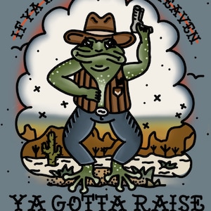 May include: A cartoon illustration of a frog wearing a cowboy hat and vest, holding a gun, with the text "If ya wanna get to heaven ya gotta raise a little hell."