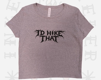 I'd hike that - grey - baby tee - grunge - metal - hiking