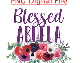 May include: A digital PNG file with the words "Blessed Abuela" in purple script, above a floral arrangement. The flowers include red, pink, and white blooms with green foliage. The text "PNG Digital File" is above the main text.