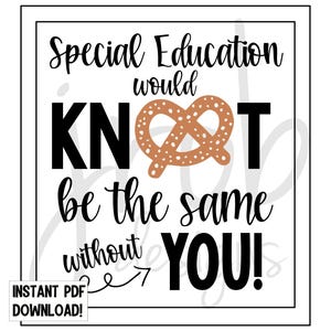 Special Education would KNOT be the same without you Pretzel Printable
