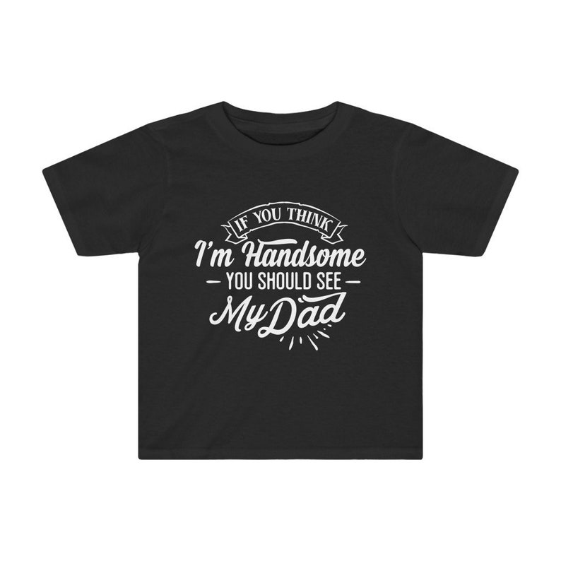 You should see my Dad Cute Toddler Shirt Dadlife Dad Life Cute toddler Shirt Daddy/'s Little Man If you think I/'m Handsome Father/'s day