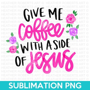 Give Me Coffee with a Side of Jesus PNG, PNG Print File for Sublimation Or Print, Christian Sublimation, Bible Sublimation, Bible Quotes