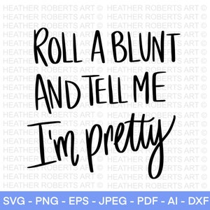 Rollen Sie einen Blunt und sagen Sie mir, ich bin hübsch SVG, Weed SVG, Marihuana SVG, Cannabis SVG, Rauchen Unkraut SVG, High svg, Blunt svg, Cut File Cricut,