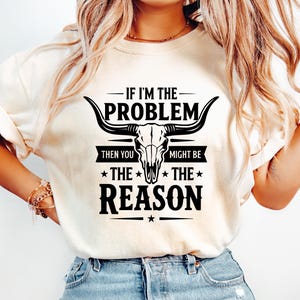 Gildan 5000 If I'm The Problem Then You Might Be The Reason Shirt, Western Shirt, Retro Concert Shirt, Country Music Shirt, Concert Tee