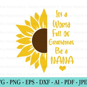 In A World Full Of Grandmas Be A Nana SVG, Sunflower Svg, Nana svg, Grandma Svg, Cut Files for Cricut, Silhouette, Cameo, PNG, DXF, Jpeg