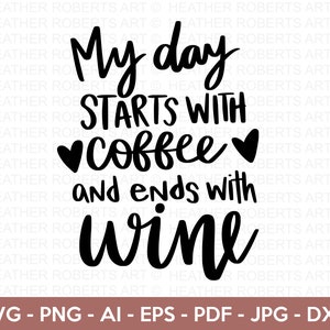 Starts with Coffee, Ends with Wine SVG, Coffee SVG, Wine svg, Coffee Lover, Coffee Obsessed, Mug Svg, Coffee Cup svg, Cut File Cricut