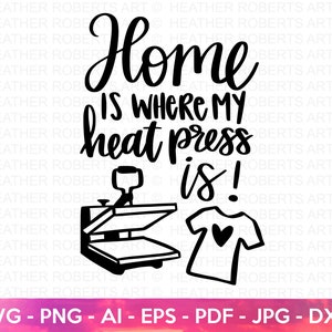 May include: Black and white illustration of a heat press with a t-shirt underneath. The text "Home is where my heat press is!" is written in a decorative font.