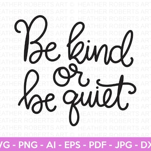 Be Kind or Be Quiet SVG, Positive Quotes svg, Self Love svg, Inspirational Quote svg, Motivational svg, Hand-lettered svg, Cricut Cut File