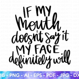 Sarcastic SVG, My Face Will Say It SVG, Sarcasm svg, Humorous svg, Funny svg, Hand-lettered Quote, Mean SVG, Cut File for Cricut, Silhouette